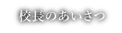 校長のあいさつ