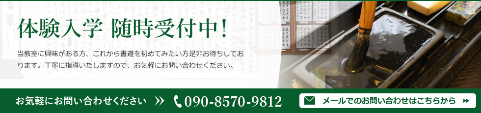 体験入学 随時受付中！当教室に興味がある方、これから書道を初めてみたい方是非お待ちしております。丁寧に指導いたしますので、お気軽にお問い合わせください。